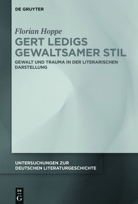 Gert Ledigs Gewaltsamer Stil: Gewalt Und Trauma In Der Literarischen Darstellung (Untersuchungen Zur Deutschen Literaturgeschichte, 158) (German Edition)