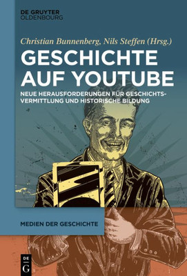 Geschichte Auf Youtube: Neue Herausforderungen Für Geschichtsvermittlung Und Historische Bildung (Medien Der Geschichte, 2) (German Edition)