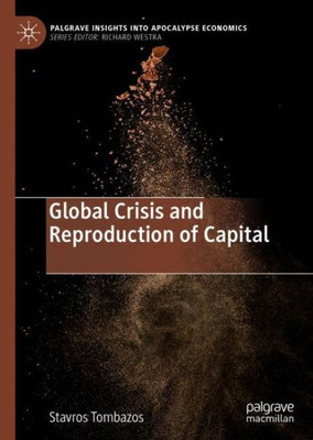 Global Crisis And Reproduction Of Capital (Palgrave Insights Into Apocalypse Economics)