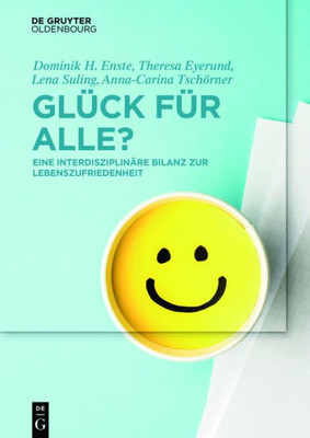 Glück Für Alle?: Eine Interdisziplinäre Bilanz Zur Lebenszufriedenheit (De Gruyter Studium) (German Edition)