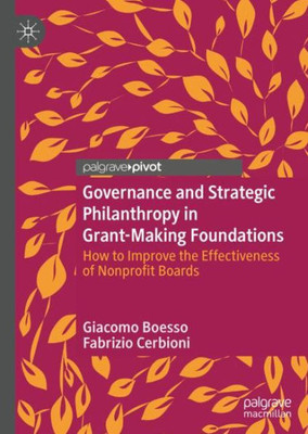 Governance And Strategic Philanthropy In Grant-Making Foundations: How To Improve The Effectiveness Of Nonprofit Boards