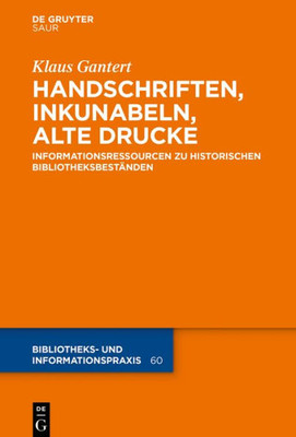 Handschriften, Inkunabeln, Alte Drucke - Informationsressourcen Zu Historischen Bibliotheksbeständen (Bibliotheks- Und Informationspraxis, 60) (German Edition)
