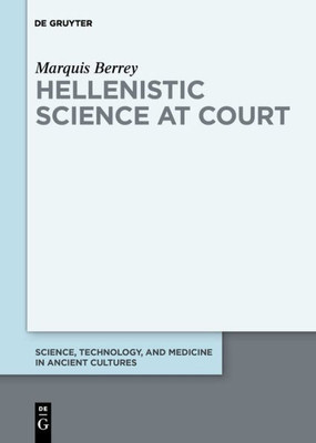 Hellenistic Science At Court (Science, Technology, And Medicine In Ancient Cultures, 5)