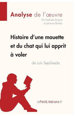 Histoire D'Une Mouette Et Du Chat Qui Lui Apprit À Voler De Luis Sepúlveda (Analyse De L'Oeuvre): Analyse Complète Et Résumé Détaillé De L'Oeuvre (Fiche De Lecture) (French Edition)