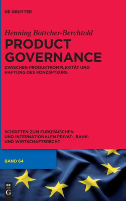 Product Governance: Zwischen Produktkomplexität Und Haftung Des Konzepteurs (Schriften Zum Europäischen Und Internationalen Privat-, Bank- Und Wirtschaftsrecht, 64) (German Edition)