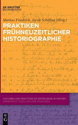 Praktiken Frühneuzeitlicher Historiographie (Cultures And Practices Of Knowledge In History, 2) (German Edition)