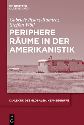 Periphere Räume In Der Amerikanistik (Dialektik Des Globalen. Kernbegriffe, 3) (German Edition)