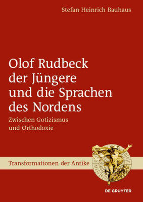 Olof Rudbeck Der Jüngere Und Die Sprachen Des Nordens: Zwischen Gotizismus Und Orthodoxie (Transformationen Der Antike, 57) (German Edition)