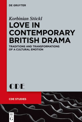 Love In Contemporary British Drama: Traditions And Transformations Of A Cultural Emotion (Contemporary Drama In English Studies, 31)