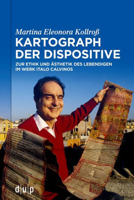 Kartograph Der Dispositive: Zur Ethik Und Ästhetik Des Lebendigen Im Werk Italo Calvinos (German Edition)