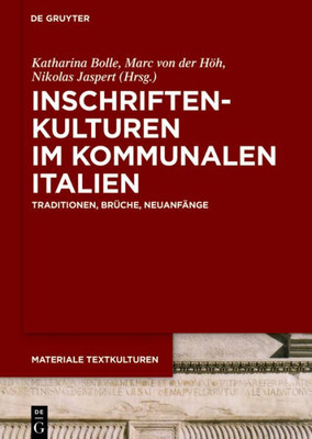 Inschriftenkulturen Im Kommunalen Italien: Traditionen, Brüche, Neuanfänge (Materiale Textkulturen, 21) (German Edition)