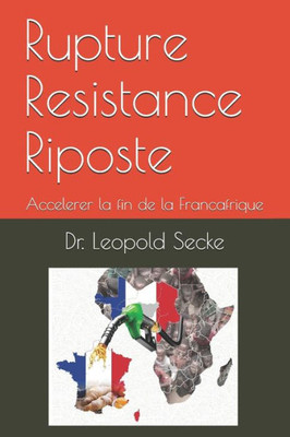 Rupture Resistance Riposte: Accelerer La Fin De La Francafrique (French Edition)