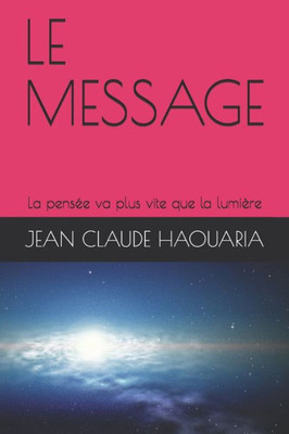 Le Message: La Pensée Va Plus Vite Que La Lumière (French Edition)