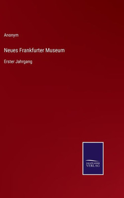 Neues Frankfurter Museum: Erster Jahrgang (German Edition)