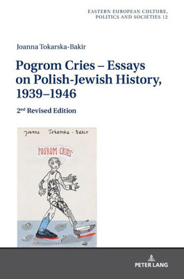 Pogrom Cries  Essays On Polish-Jewish History, 19391946 (Eastern European Culture, Politics And Societies)