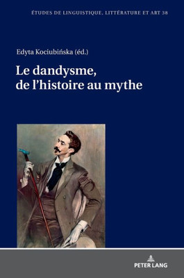 Le Dandysme, De LHistoire Au Mythe (Etudes De Linguistique, Littérature Et Arts / Studi Di Lingua, Letteratura E Arte) (French Edition)