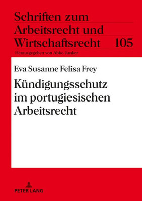 Kündigungsschutz Im Portugiesischen Arbeitsrecht (Schriften Zum Arbeitsrecht Und Wirtschaftsrecht) (German Edition)