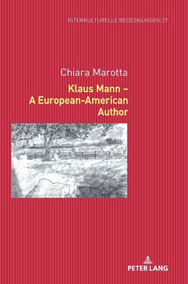 Klaus Mann  A European-American Author (Interkulturelle Begegnungen. Studien Zum Literatur- Und Kulturtransfer)