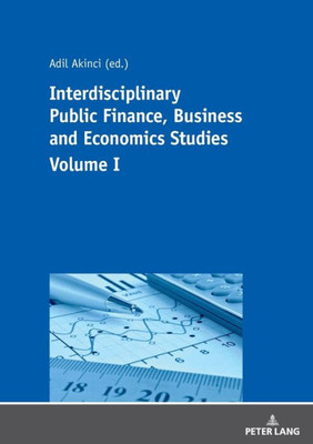 Interdisciplinary Public Finance, Business And Economics Studies - Volume I