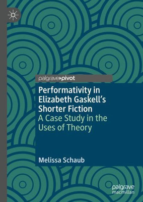 Performativity In Elizabeth GaskellS Shorter Fiction: A Case Study In The Uses Of Theory