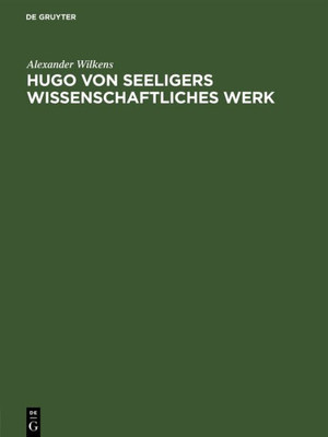 Hugo Von Seeligers Wissenschaftliches Werk: Festrede Gehalten In Der Öffentlichen Sitzung Der B. Akademie Der Wissenschaften Zur Feier Des 168. Stiftungstages Am 20. Juli 1927 (German Edition)