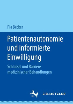 Patientenautonomie Und Informierte Einwilligung: Schlüssel Und Barriere Medizinischer Behandlungen (German Edition)