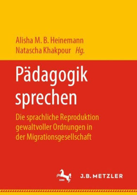 Pädagogik Sprechen: Die Sprachliche Reproduktion Gewaltvoller Ordnungen In Der Migrationsgesellschaft (German Edition)