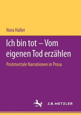 Ich Bin Tot  Vom Eigenen Tod Erzählen: Postmortale Narrationen In Prosa (German Edition)