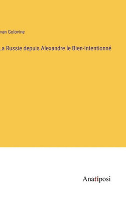 La Russie Depuis Alexandre Le Bien-Intentionné (French Edition) La Russie Depuis Alexandre Le Bien-Intentionné (French Edition)