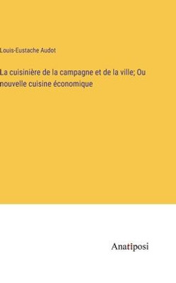 La Cuisinière De La Campagne Et De La Ville; Ou Nouvelle Cuisine Économique (French Edition)
