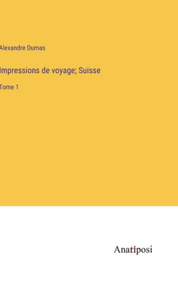 Impressions De Voyage; Suisse: Tome 1 (French Edition)