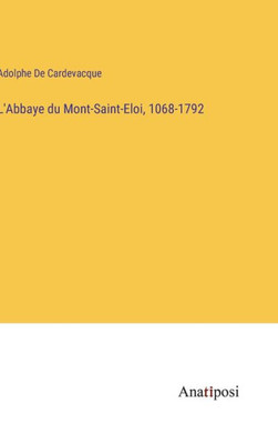 L'Abbaye Du Mont-Saint-Eloi, 1068-1792 (French Edition)