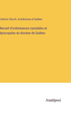 Recueil D'Ordonnances Synodales Et Épiscopales Du Diocèse De Québec (French Edition)