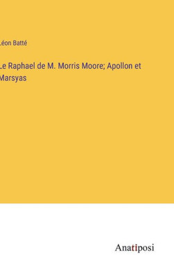 Le Raphael De M. Morris Moore; Apollon Et Marsyas (French Edition)