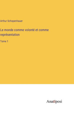 Le Monde Comme Volonté Et Comme Représentation: Tome 1 (French Edition)