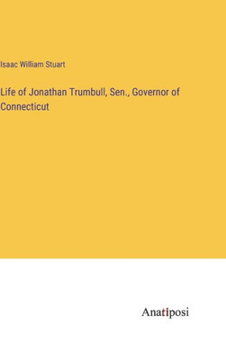 Life Of Jonathan Trumbull, Sen., Governor Of Connecticut