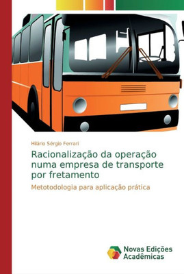 Racionalização Da Operação Numa Empresa De Transporte Por Fretamento: Metotodologia Para Aplicação Prática (Portuguese Edition)