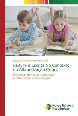 Leitura E Escrita No Contexto Da Alfabetização Crítica: Propostas De Paulo Freire Para Alfabetização Com Crianças (Portuguese Edition)