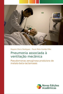 Pneumonia Associada À Ventilação Mecânica: Pseudomonas Aeruginosa Produtora De Metalo-Beta-Lactamases (Portuguese Edition)