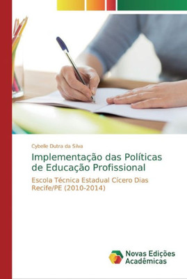 Implementação Das Políticas De Educação Profissional: Escola Técnica Estadual Cícero Dias Recife/Pe (2010-2014) (Portuguese Edition)