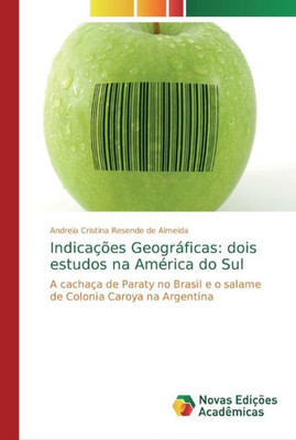 Indicações Geográficas: Dois Estudos Na América Do Sul: A Cachaça De Paraty No Brasil E O Salame De Colonia Caroya Na Argentina (Portuguese Edition)