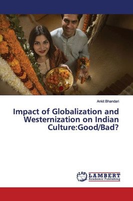 Impact Of Globalization And Westernization On Indian Culture: Good/Bad?