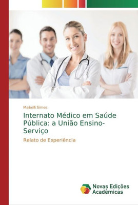 Internato Médico Em Saúde Pública: A União Ensino-Serviço (Portuguese Edition)