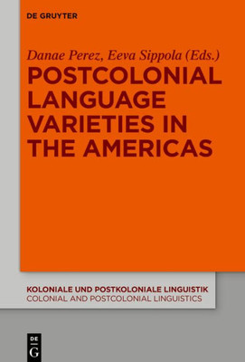 Postcolonial Language Varieties In The Americas (Koloniale Und Postkoloniale Linguistik / Colonial And Postcolonial Linguistics (Kpl/Cpl), 18)