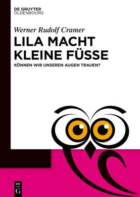 Lila Macht Kleine Füße: Können Wir Unseren Augen Trauen? (De Gruyter Populärwissenschaftliche Reihe) (German Edition)