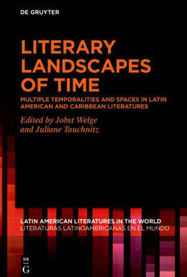 Literary Landscapes Of Time: Multiple Temporalities And Spaces In Latin American And Caribbean Literatures (Latin American Literatures In The World / Literaturas Latinoamericanas En El Mundo, 15)