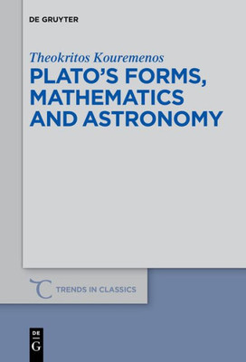 PlatoS Forms, Mathematics And Astronomy (Trends In Classics - Supplementary Volumes, 67)