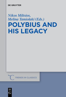 Polybius And His Legacy (Trends In Classics - Supplementary Volumes, 60)