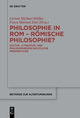 Philosophie In Rom  Römische Philosophie?: Kultur-, Literatur- Und Philosophiegeschichtliche Perspektiven (Beiträge Zur Altertumskunde, 358) (German Edition)