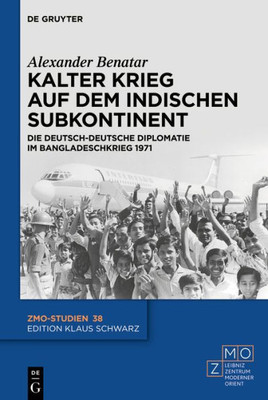 Kalter Krieg Auf Dem Indischen Subkontinent: Die Deutsch-Deutsche Diplomatie Im Bangladeschkrieg 1971 (Zmo-Studien, 38) (German Edition)